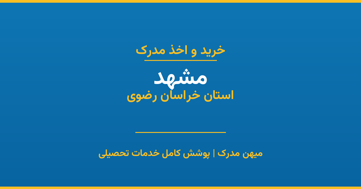 اخذ مدرک تحصیلی در شهر مشهد، استان خراسان رضوی