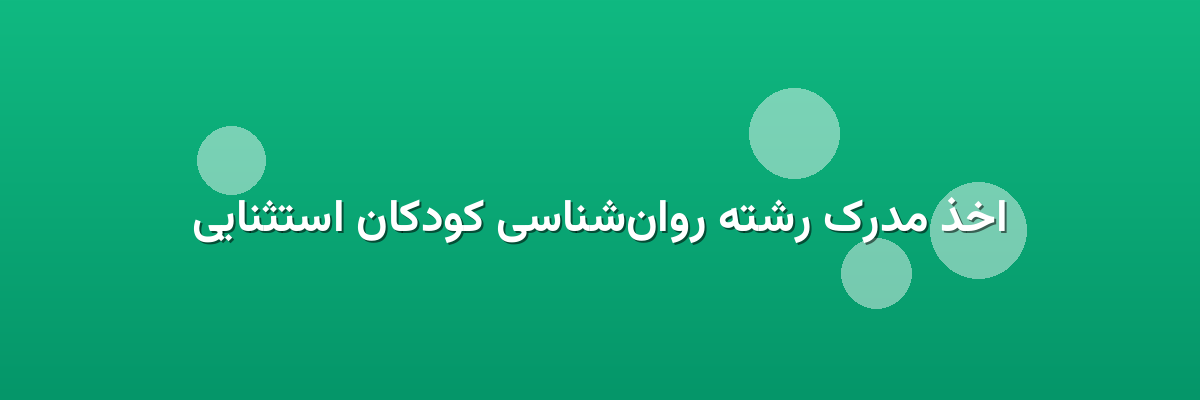 اخذ مدرک رشته روان‌شناسی کودکان استثنایی