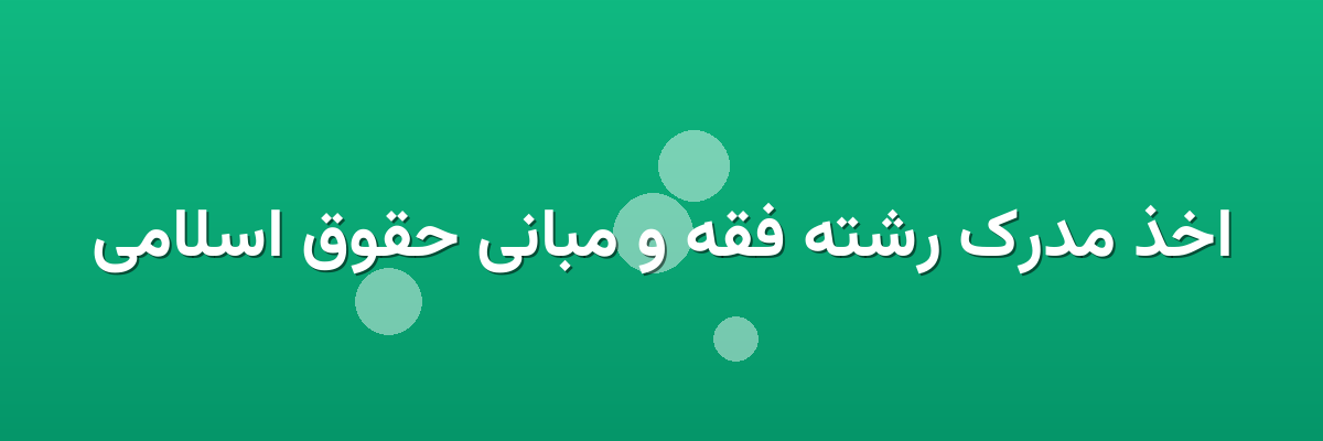 اخذ مدرک رشته فقه و مبانی حقوق اسلامی