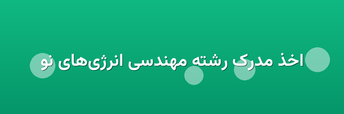 اخذ مدرک رشته مهندسی انرژی‌های نو