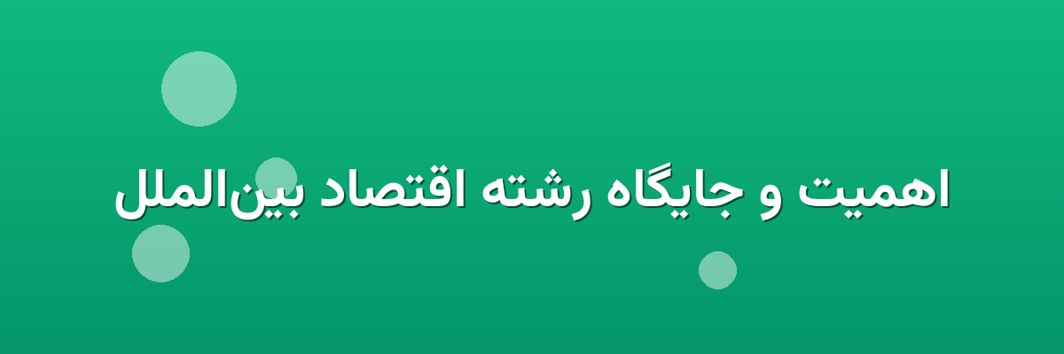 اهمیت و جایگاه رشته اقتصاد بین‌الملل