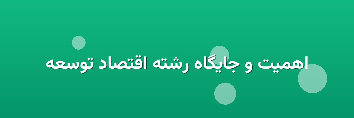 اهمیت و جایگاه رشته اقتصاد توسعه