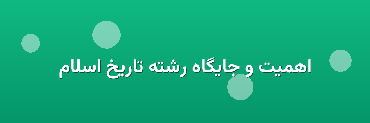 اهمیت و جایگاه رشته تاریخ اسلام