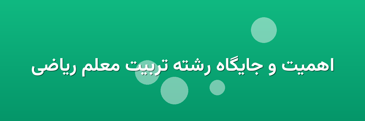 اهمیت و جایگاه رشته تربیت معلم ریاضی
