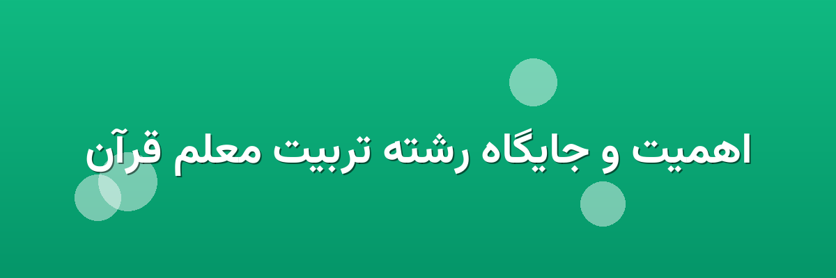 اهمیت و جایگاه رشته تربیت معلم قرآن