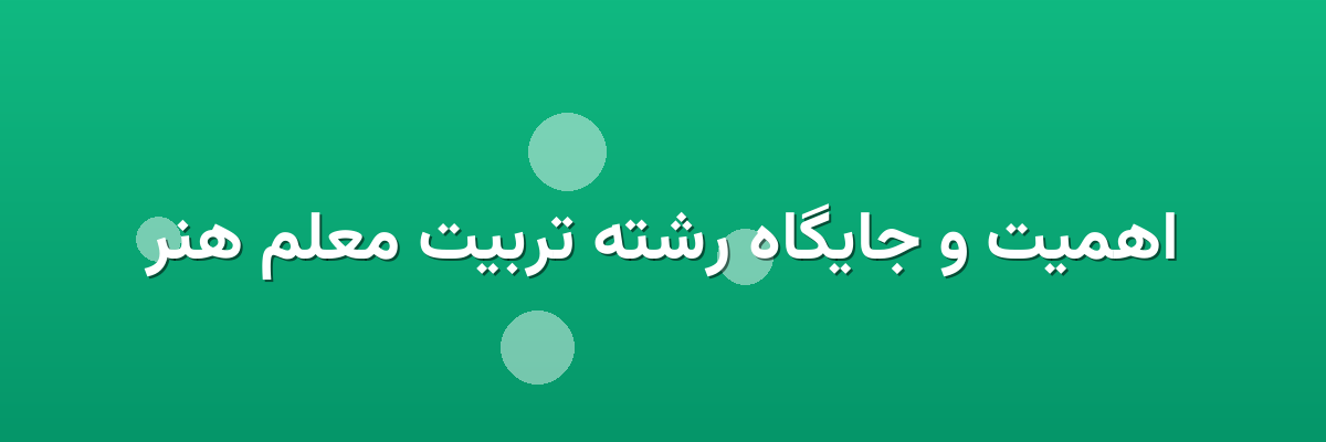اهمیت و جایگاه رشته تربیت معلم هنر اهمیت و جایگاه رشته تربیت معلم هنر