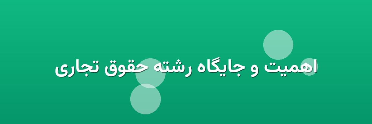 اهمیت و جایگاه رشته حقوق تجاری