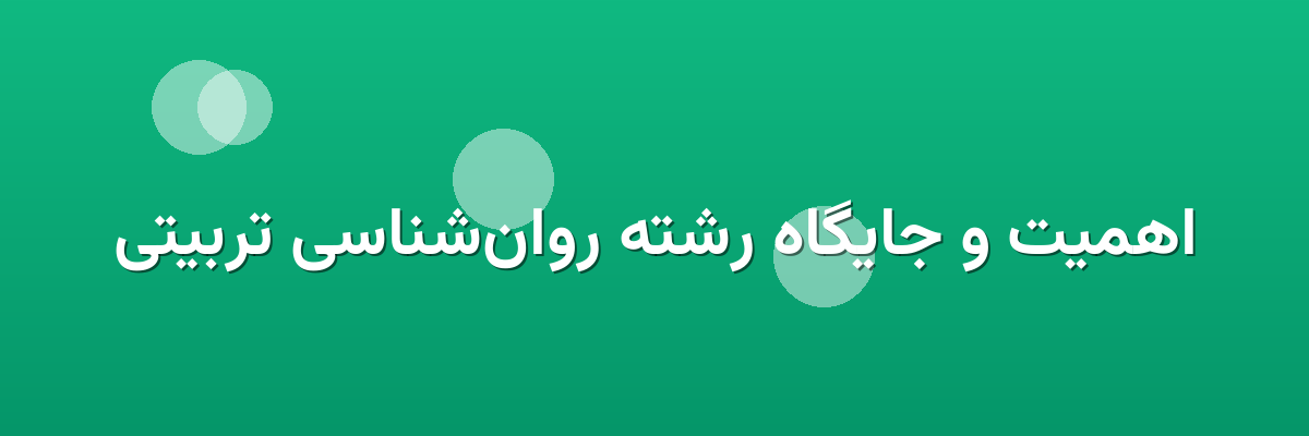 اهمیت و جایگاه رشته روان‌شناسی تربیتی