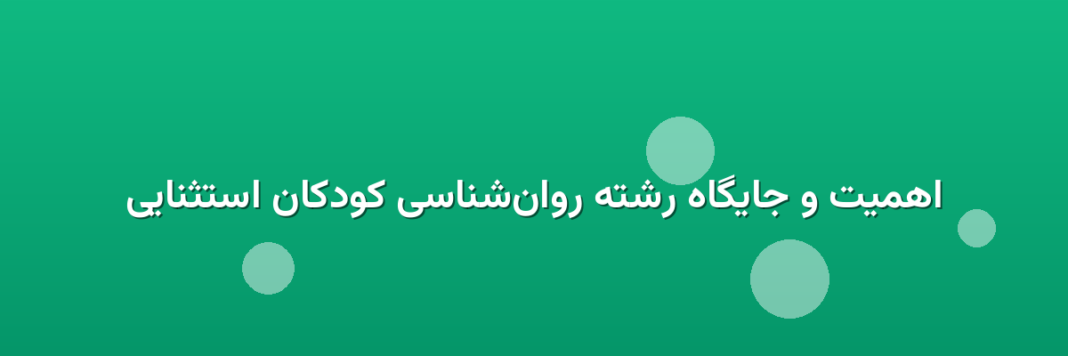 اهمیت و جایگاه رشته روان‌شناسی کودکان استثنایی