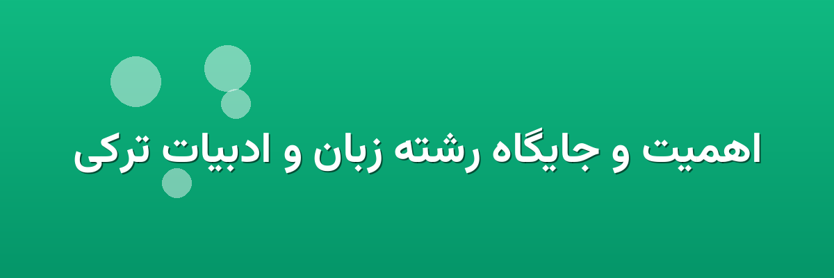 اهمیت و جایگاه رشته زبان و ادبیات ترکی