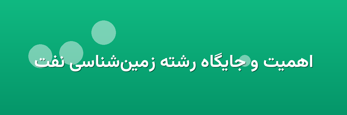 اهمیت و جایگاه رشته زمین‌شناسی نفت