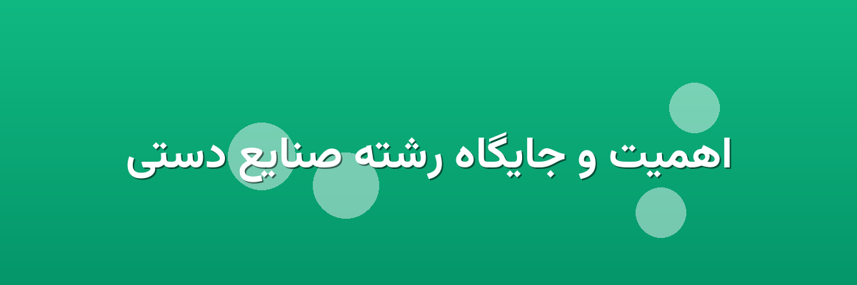 اهمیت و جایگاه رشته صنایع دستی اهمیت و جایگاه رشته صنایع دستی