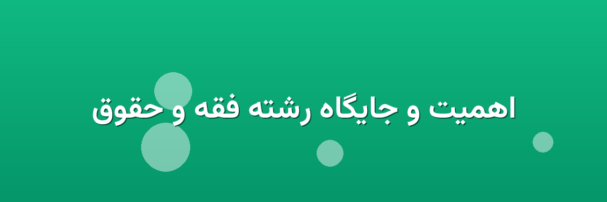 اهمیت و جایگاه رشته فقه و حقوق اهمیت و جایگاه رشته فقه و حقوق
