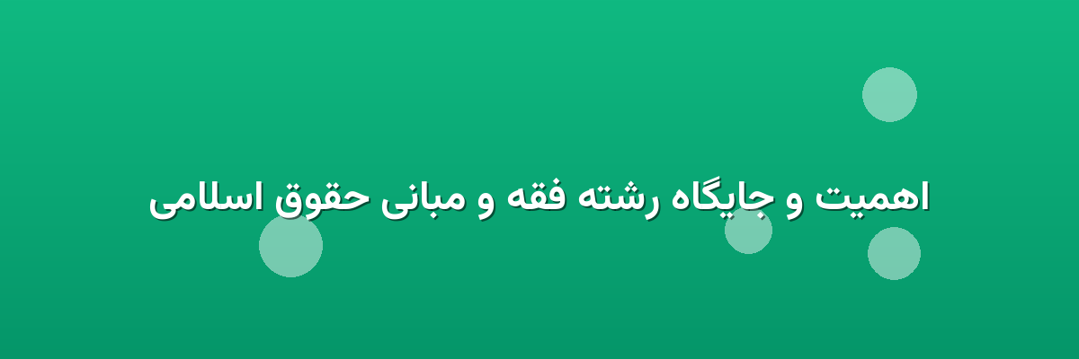 اهمیت و جایگاه رشته فقه و مبانی حقوق اسلامی