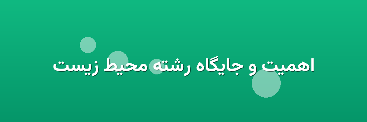 اهمیت و جایگاه رشته محیط زیست