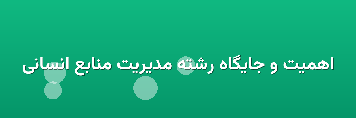 اهمیت و جایگاه رشته مدیریت منابع انسانی اهمیت و جایگاه رشته مدیریت منابع انسانی