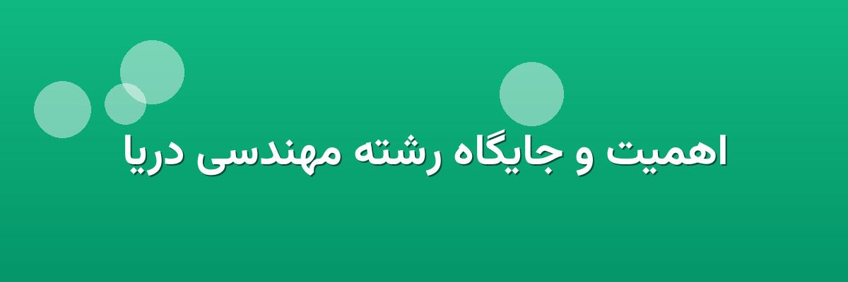 اهمیت و جایگاه رشته مهندسی دریا