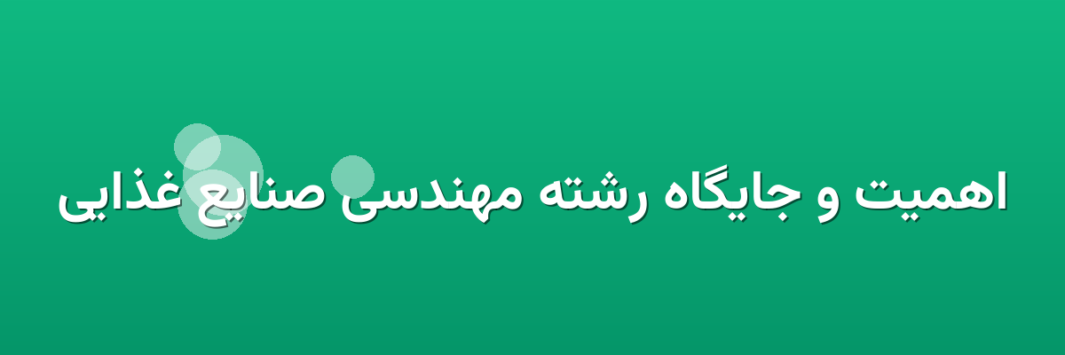 اهمیت و جایگاه رشته مهندسی صنایع غذایی