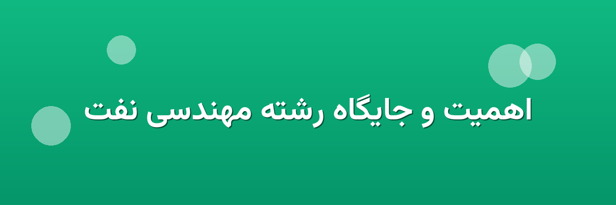 اهمیت و جایگاه رشته مهندسی نفت اهمیت و جایگاه رشته مهندسی نفت