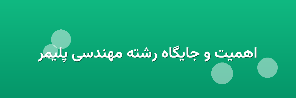 اهمیت و جایگاه رشته مهندسی پلیمر