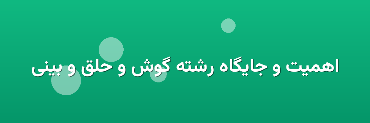 اهمیت و جایگاه رشته گوش و حلق و بینی