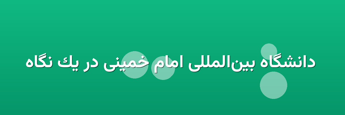  دانشگاه بین‌المللی امام خمینی در یک نگاه