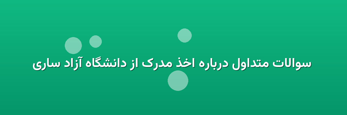  سوالات متداول درباره اخذ مدرک از دانشگاه آزاد ساری