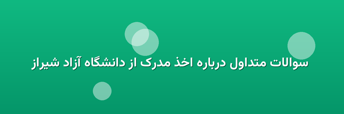  سوالات متداول درباره اخذ مدرک از دانشگاه آزاد شیراز