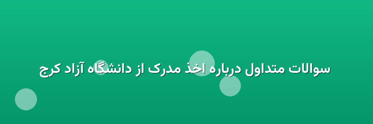  سوالات متداول درباره اخذ مدرک از دانشگاه آزاد کرج