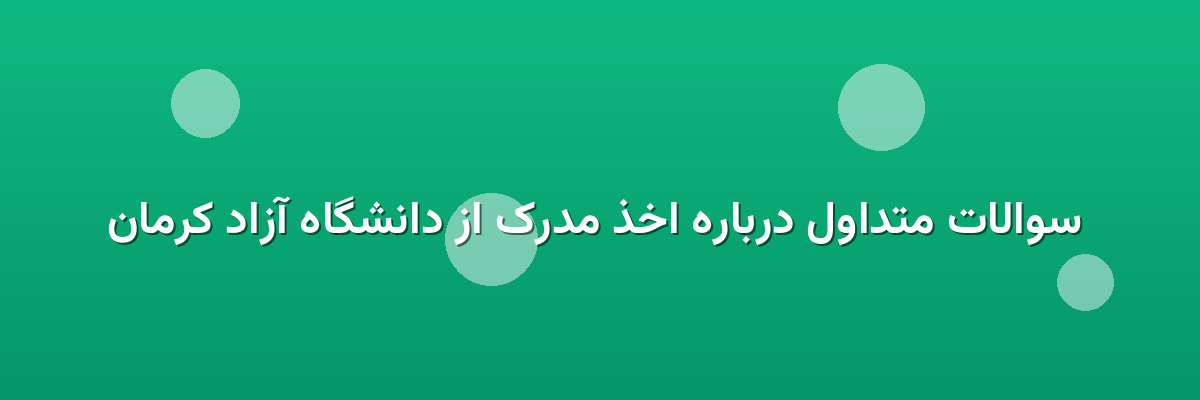  سوالات متداول درباره اخذ مدرک از دانشگاه آزاد کرمان