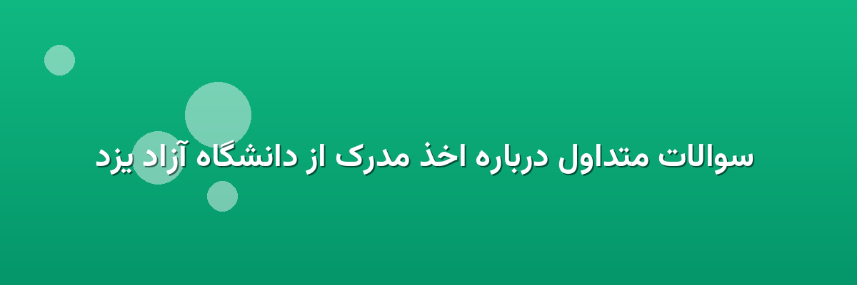 سوالات متداول درباره اخذ مدرک از دانشگاه آزاد یزد سوالات متداول درباره اخذ مدرک از دانشگاه آزاد یزد