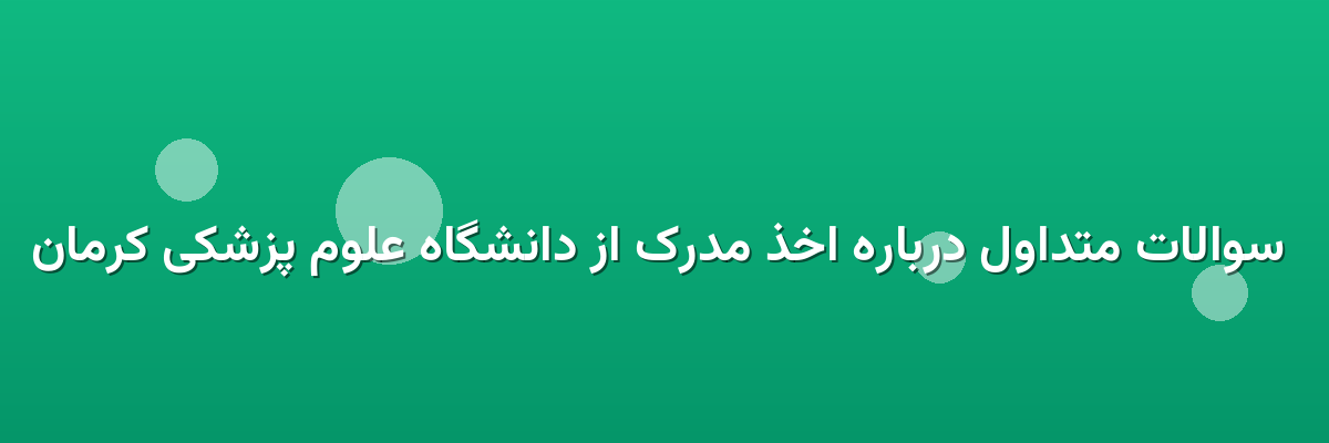  سوالات متداول درباره اخذ مدرک از دانشگاه علوم پزشکی کرمان