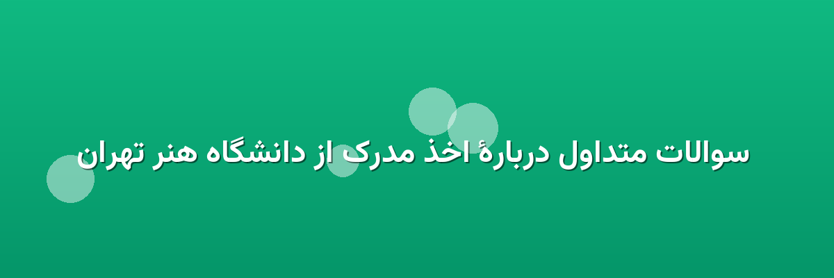 سوالات متداول دربارهٔ اخذ مدرک از دانشگاه هنر تهران سوالات متداول دربارهٔ اخذ مدرک از دانشگاه هنر تهران