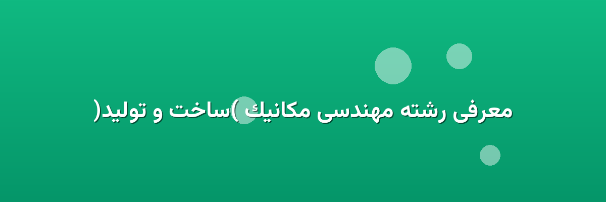 معرفی رشته مهندسی مکانیک (ساخت و تولید)