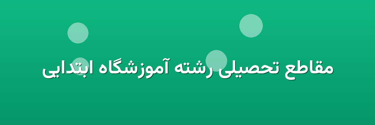 مقاطع تحصیلی رشته آموزشگاه ابتدایی مقاطع تحصیلی رشته آموزشگاه ابتدایی
