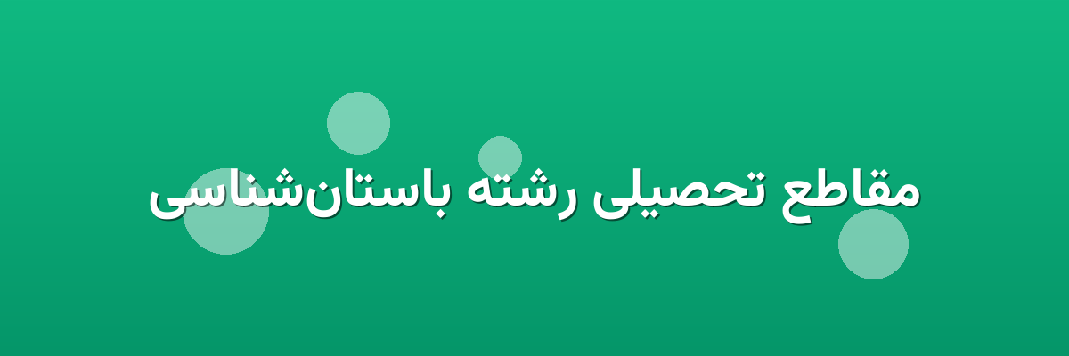 مقاطع تحصیلی رشته باستان‌شناسی