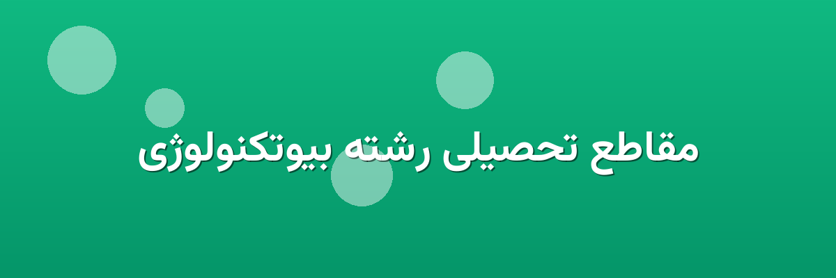 مقاطع تحصیلی رشته بیوتکنولوژی مقاطع تحصیلی رشته بیوتکنولوژی