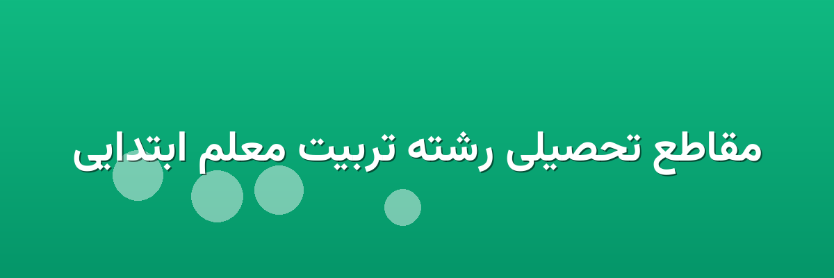مقاطع تحصیلی رشته تربیت معلم ابتدایی مقاطع تحصیلی رشته تربیت معلم ابتدایی