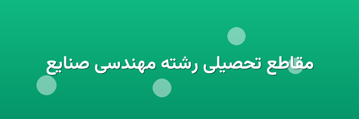 مقاطع تحصیلی رشته مهندسی صنایع مقاطع تحصیلی رشته مهندسی صنایع