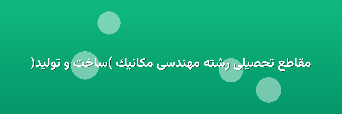 مقاطع تحصیلی رشته مهندسی مکانیک (ساخت و تولید)