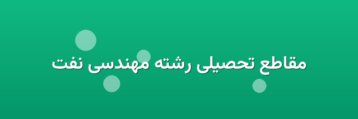 مقاطع تحصیلی رشته مهندسی نفت مقاطع تحصیلی رشته مهندسی نفت