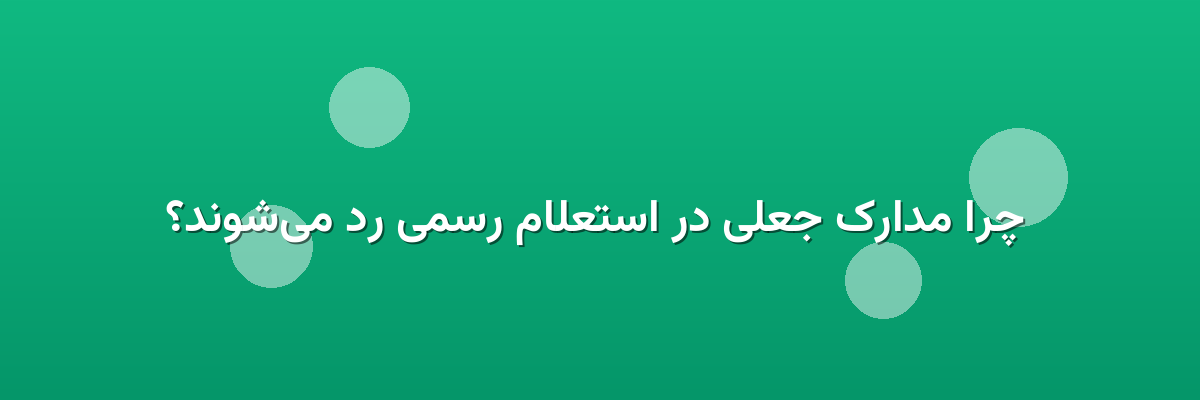  چرا مدارک جعلی در استعلام رسمی رد می‌شوند؟